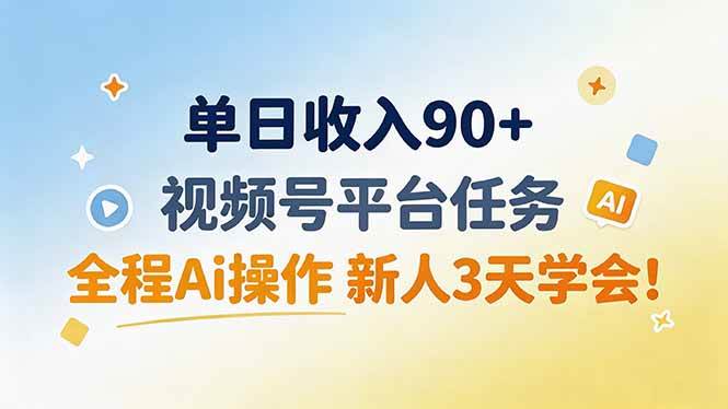 （19989期）单日收入90+，视频号平台任务，全程Ai操作 新人3天学会！