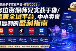 （20012期）电商圈多年实战干货-更新2026：多位资深师兄实战干货/覆盖全域平台，中小卖家可复制的盈利指南