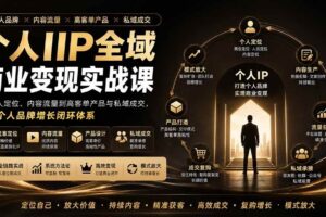 （20024期）个人IIP全域商业变现实战课 (无水印)：从个人定位、内容流量到高客单产品与私域成交，搭建个人品牌增长闭环体系