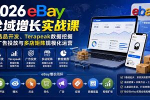 （20023期）2026-Vincent eBay全域增长实战课-无水印：从选品开发、Terapeak数据挖掘到广告投放与多店矩阵规模化运营