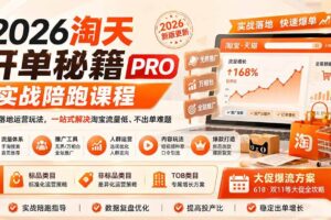 （20029期）2026淘天开单秘籍PRO实战陪跑课程：全套落地运营玩法，一站式解决淘宝流量低、不出单难题（更新260823）