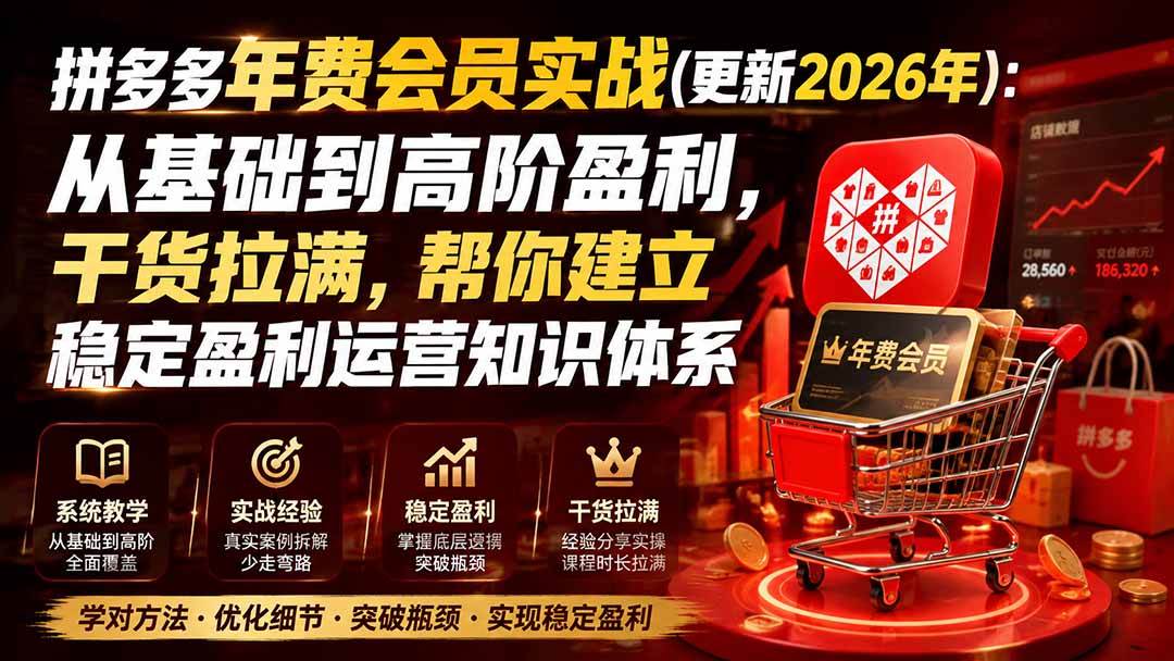 （20093期）拼多多年费会员实战(更新2026年)：从基础到高阶盈利，干货拉满，帮你建立稳定盈利运营知识体系