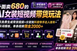 （20087期）外面卖680 AI女装短视频带货玩法：手机免费生成带货视频+分发到抖音快手达人挂车+提示词模板，单条视频佣金2000+完结