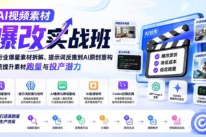 （20110期）AI视频素材爆改实战班-更新8月：从行业爆量素材拆解、提示词反推到AI原创重构，系统提升素材跑量与投产潜力