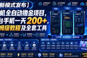 【新模式发布】手机全自动撸金项目，3台手机一天200+，保姆级教程及全套工具【揭秘】