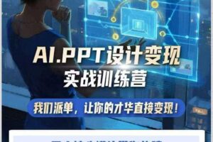 AI+PPT设计变现实战训练营，我们派单，让你的才华直接变现，三大核心模块带你构建Al设计x派单变现的完整闭环