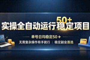 实操全自动运行稳定项目，单号日均稳定50＋，无需复杂操作有手就行，稳定副业首选【揭秘】