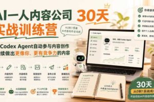 AI一人内容公司30天实战训练营，让Codex Agent自动参与内容创作持续做出更像你、更有竞争力的内容