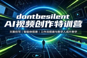 dontbesilent AI视频创作特训营：文案仿写，智能体搭建，工作流搭建与数字人成片教学