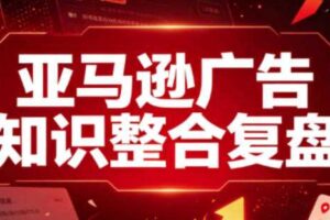 亚马逊广告知识整合复盘,适合从新手到成熟卖家的全阶段进阶