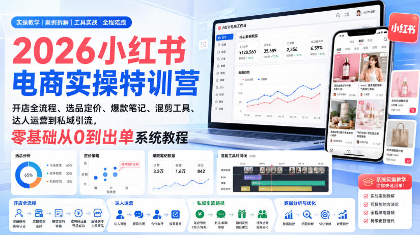 2026小红书电商实操特训营｜开店全流程、选品定价、爆款笔记、混剪工具、达人运营到私域引流，零基础从0到出单系统教程