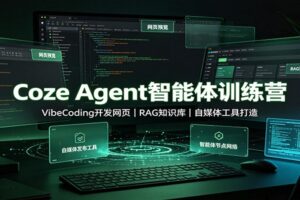 Coze Agent智能体训练营:VibeCoding开发网页,RAG知识库,自媒体工具打造
