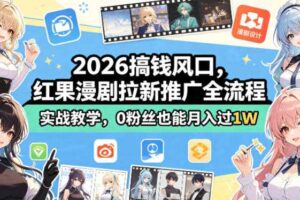 2026搞钱风口，红果漫剧拉新推广全流程实战教学，0粉丝也能月入过1W（更新0819）