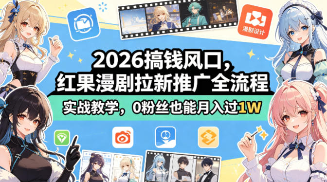 2026搞钱风口，红果漫剧拉新推广全流程实战教学，0粉丝也能月入过1W（更新0819）