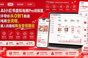 8月AI小红书虚拟电商Pro训练营,手把手带你从0到1跑通虚拟电商全流程,给普通人的最短商业变现路径