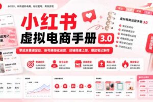 小红书虚拟电商手册3.0，零成本赛道定位、账号精细化运营、店铺搭建上架、爆款笔记制作