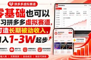 零基础也可以学习拼多多虚拟赛道，打造长期被动收入，月入1-3W起步