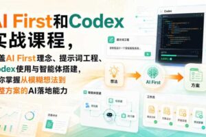 AI First和Codex实战课，涵盖AI First理念、提示词工程、Codex使用与智能体搭建，掌握从模糊想法到完整方案的AI落地能力