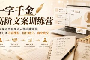 一字千金高阶文案训练营，从文案底层布局到人物品牌塑造，一套打通内容涨粉、信任建立、商业成交