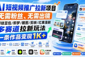 AI短视频推广拉新项目，无需粉丝、无需出镜，解锁豆包/即梦/醒图/剪映/红果漫剧多赛道拉新玩法，一条作品变现1K+