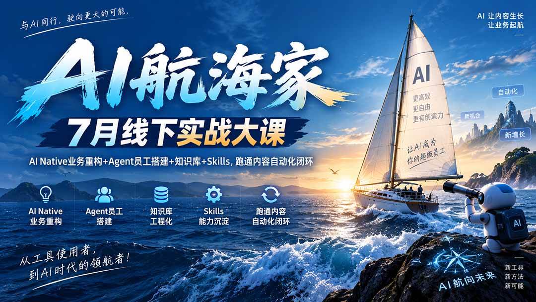 （20543期）AI航海家 7月线下实战大课-无水印｜AI Native业务重构+Agent员工搭建+知识库+Skills，跑通内容自动化闭环