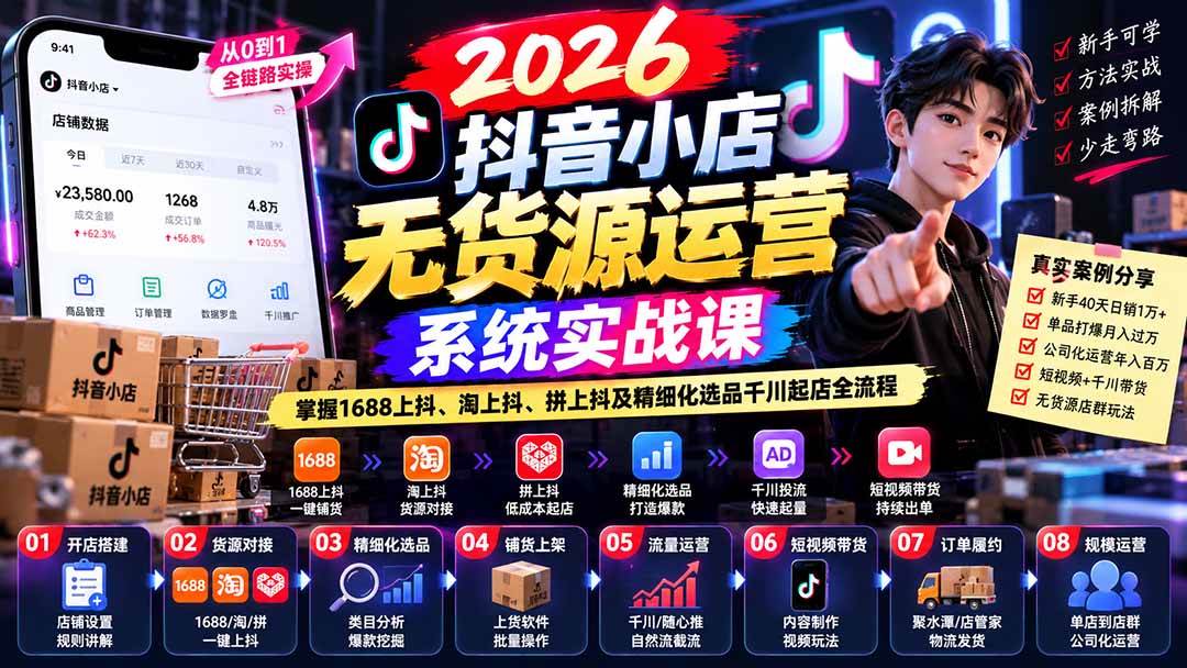 （20659期）2026抖音小店无货源运营系统实战课：掌握1688上抖、淘上抖、拼上抖及精细化选品千川起店全流程
