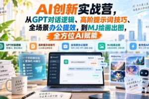 AI创新实战营，从GPT对话逻辑、高阶提示词技巧、全场景办公提效，到MJ绘画出图，全方位AI赋能