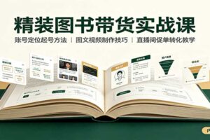 精装图书带货实战课：账号定位起号方法，图文视频制作，促单转化教学