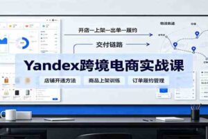yandex跨境电商实战课：平台入门、开店、物流、选品上架与定价全流程