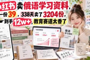 小红书卖俄语学习资料，一份39，338天卖了3204份，到手12w+，教育赛道太香了