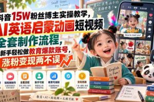 抖音15W粉丝博主实操教学，AI英语启蒙动画短视频全套制作流程，新手轻松做教育爆款账号，涨粉变现两不误
