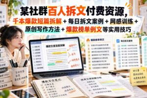 某社群百人拆文付费资源，千本爆款短篇拆解+每日拆文案例+网感训练+原创写作方法+爆款榜单例文等实用技巧(持续更新)