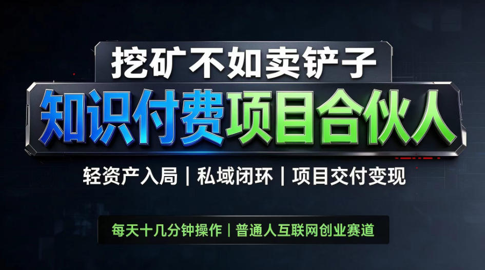 挖矿不如卖铲子，2026最新知识付费全套玩法，轻资产入局|私域闭环|项目交付变现【揭秘】