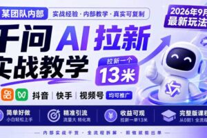 某团队内部千问AI拉新实战教学，2026年9月最新玩法，拉新一个13米，抖音、快手、视频号均可推广，简单好做完整版课程