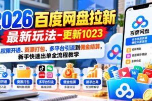 （21128期）2026百度网盘拉新最新玩法-更新1023：从权限开通、资源打包、多平台引流到佣金结算，新手快速出单全流程教学