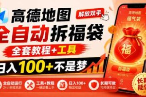 高德地图全自动拆福袋,解放双手,全套教程+工具,日入100+不是梦,长期能做【揭秘】