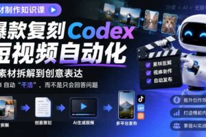 素材制作知识课，爆款复刻Codex短视频自动化，从素材拆解到创意表达，让AI自动“干活”，而不是只会回答问题