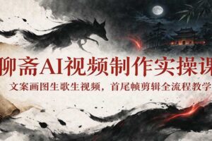 聊斋AI视频制作实操课：文案画图生歌生视频，首尾帧剪辑全流程教学
